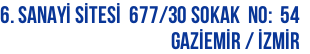 6. Sanayİ Sİtesİ  677/30 Sokak  No:  54 Gazİemİr / İZMİR