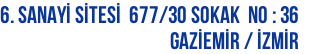 6. Sanayİ Sİtesİ  677/30 Sokak  No : 36 Gazİemİr / İZMİR